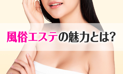 風俗エステの魅力とは?