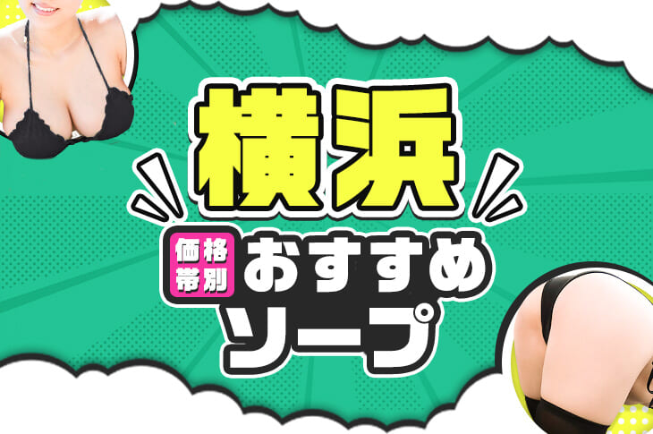 【価格帯別】横浜ソープのおすすめ･人気店 計21選！口コミ&ランキングも